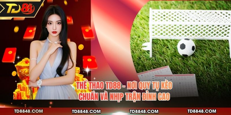 Thể Thao TD88 - Nơi Quy Tụ Kèo Chuẩn Và Nhịp Trận Đỉnh Cao